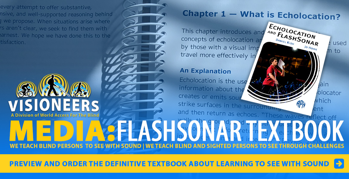 Visioneers Media: FlashSonar Textbook. Preview and order the definitive textbook about learning to see with sound. Image: Cover of "Echolocation and FlashSonar" by Daniel Kish and Jo Hook, featuring a photo of Daniel Kish speaking at the Global Ted Conference is set against a photo of Chapter 1-What is Echolocation?